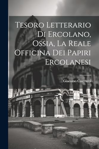 Tesoro letterario di Ercolano, ossia, La reale officina dei papiri ercolanesi (Latin Edition)