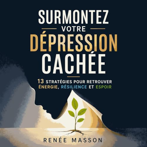 『Surmontez votre d&eacute;pression cach&eacute;e : 13 strat&eacute;gies pour retrouver &eacute;nergie, r&eacute;silience et e