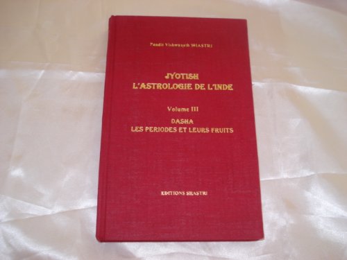 Jyotish L'Astrologie De L'Inde. Tome 3, Dasha Les Periodes Et Leurs Fruits