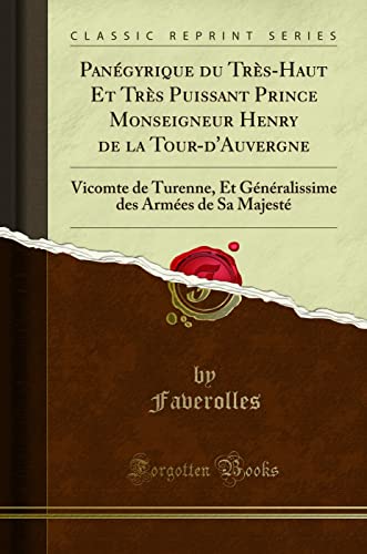  Panégyrique du Très-Haut Et Très Puissant Prince Monseigneur Henry de la Tour-d\'Auvergne: Vicomte de Turenne, Et Généralissime des Armées de Sa Majesté (Classic Reprint)