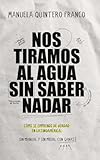  Nos tiramos al agua sin saber nadar: Cómo se emprende de verdad en Latinoamérica: sin manual y sin miedo, con ganas. (Spanish Edition)