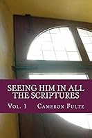 Seeing Him In All The Scriptures: The Jesus Pictures Devotionals - Vol. 1 1514722763 Book Cover