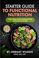 Starter Guide to Functional Nutrition: Easy Ways to Start Eating Healthy and Living Functionally B0CD13PKZP Book Cover