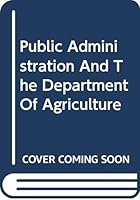 Public Administration and the United States Department of Agriculture (Franklin D. Roosevelt and the Era of the New Deal) 0306707047 Book Cover