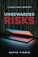 Unrewarded Risks: A Digital Bank Deception 1068981318 Book Cover