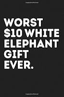 Worst $10 White Elephant Gift Ever Notebook: 6x9 Lined Journal 200 pages 100 sheets Best White Elephant Gifts Under 10 15 1725833069 Book Cover