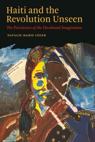 Haiti and the Revolution Unseen: The Persistence of the Decolonial Imagination (Black Lives and Liberation)