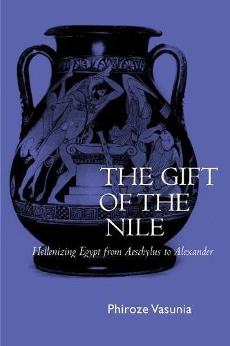 The Gift of the Nile: Hellenizing Egypt from Aeschylus to Alexander (Classics and Contemporary Thought Book 8) (Volume 8)