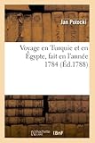 Voyage en Turquie et en Égypte , fait en l'année 1784 (Éd.1788): Edition 1788 (Histoire) - Jan Potocki 