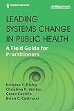 Leading Systems Change in Public Health: A Field Guide for Practitioners