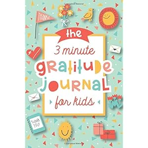 The 3 Minute Gratitude Journal for Kids: A Journal to Teach Children to Practice Gratitude and Mindfulness Paperback – April 23, 2019
