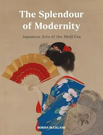 The Splendour of Modernity: Japanese Arts of the Meiji Era The Splendour of Modernity: Japanese Arts of the Meiji Era book cover