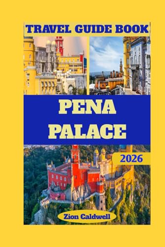 Pena Palace Travel Guide: A Journey Through Color, Culture, And Royal Grandeur (World Tour)