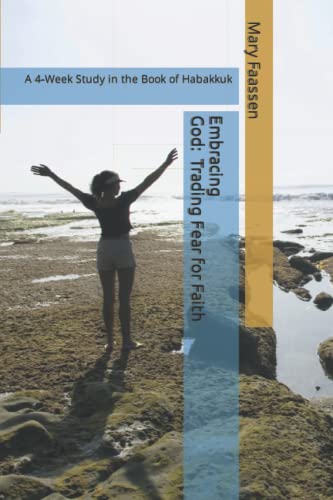 Embracing God: Trading Fear For Faith: A 4-Week Study in the Book of Habakkuk (The Busy Women's Bible Study Series)