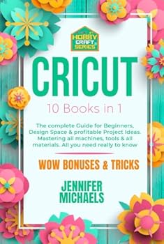Hardcover CRICUT: 10 books in 1: The complete Guide for Beginners, Design Space & profitable Project Ideas. Mastering all machines, tools & all materials. All you need really to know + "Wow" Bonuses & Tricks Book