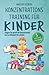 Konzentrationstraining für Kinder: Steigern Sie gezielt die Konzentrations- und Lernfähigkeit Ihres Kindes mit diesen 5 effektiven Strategien!