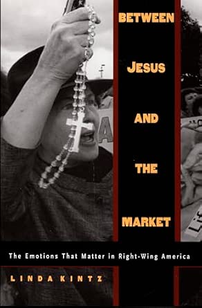Between Jesus and the Market: The Emotions That Matter in Right-Wing America book cover
