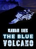 The Blue Volcano: Kawah Ijen