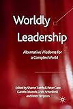 Worldly Leadership: Alternative Wisdoms for a Complex World