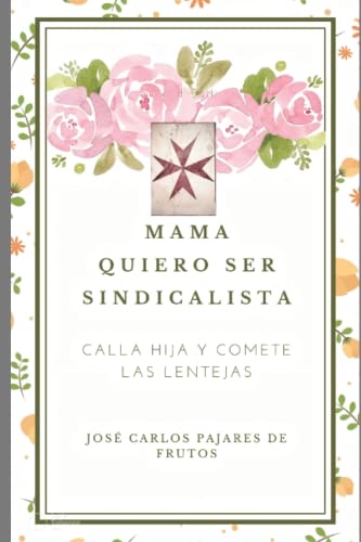 MAMÁ QUIERO SER SINDICALISTA: CALLA HIJA Y CÓMETE LAS LENTEJAS