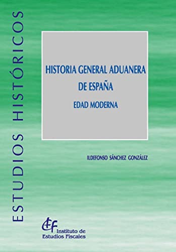Portada de Historia general aduanera de España. Edad Moderna