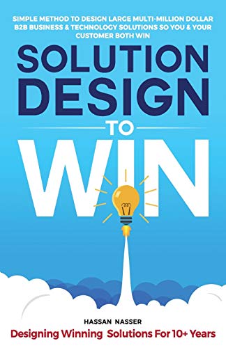 Solution Design to Win: Simple Method to Design Large Multi-Million Dollar B2B Business & Technology Solutions so You and Your Customer Both Win view 2