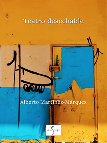 Teatro desechable: obras breves para olvidar de inmediato y performances instantáneos para aburrirse mejor (Spanish Edition) - Martínez-Márquez, Alberto