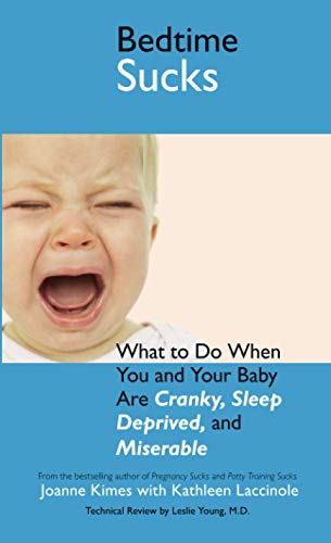 Bedtime Sucks: What to Do When You and Your Baby Are Cranky, Sleep-Deprived, and Miserable Bedtime Sucks: What to Do When You and Your Baby Are Cranky, Sleep-Deprived, and Miserable