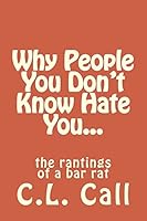 Why People You Don't Know Hate You...: The Rantings of a Bar Rat 1518696627 Book Cover