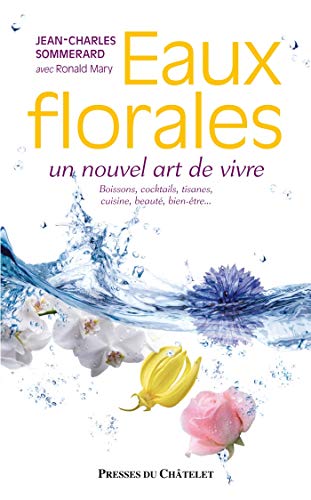 Télécharger Eaux florales, un nouvel art de vivre - Boissons, cocktails, tisanes, cuisine, beauté, bien-être.. Livre eBook France