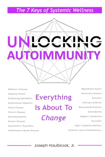 Unlocking Autoimmunity: The 7 Keys of Systemic Wellness (The Unlocking Series)
