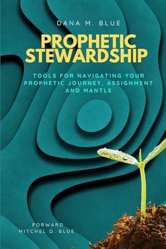 Prophetic Stewardship: Tools for Navigating Your Prophetic Journey, Assignment and Mantle