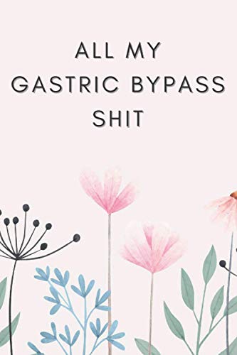 All My Gastric Bypass Shit: A Journal For Post And Pre Surgery With Food Diary, Mindful Eating Worksheets, Workouts, Calories Tracker, Motivational Quotes Gratitude Prompts, And A Lot More!