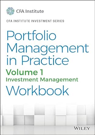 Portfolio Management in Practice, Volume 1: Investment Management Workbook (CFA Institute Investment Series)
