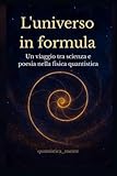 L'universo in formula: Un viaggio tra scienza e poesia nella fisica quantistica