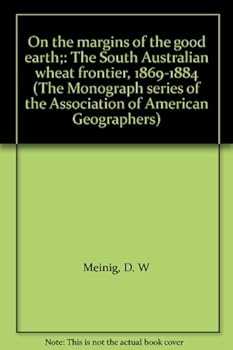 On The Margins Of The Good Earth. The South Australian Wheat Frontier 1869-1884