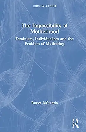 The Impossibility of Motherhood: Feminism, Individualism and the Problem of Mothering book cover