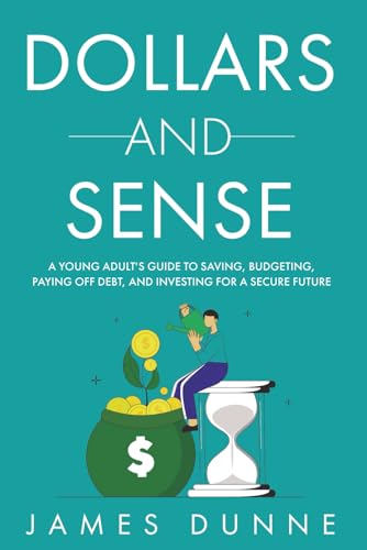 Dollars and Sense: A Young Adult's Guide to Saving, Budgeting, Pa...