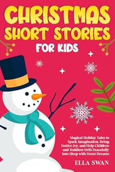 Christmas Short Stories For Kids: Magical Holiday Tales to Spark Imagination, Bring Festive Joy, and Help Children and Toddlers Drift Peacefully Into ... (Magical Christmas Stories for Children)