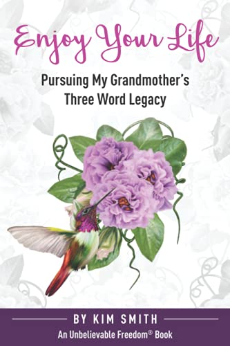Enjoy Your Life: Pursuing My Grandmother’s Three Word Legacy (Unbelievable Freedom Stories)