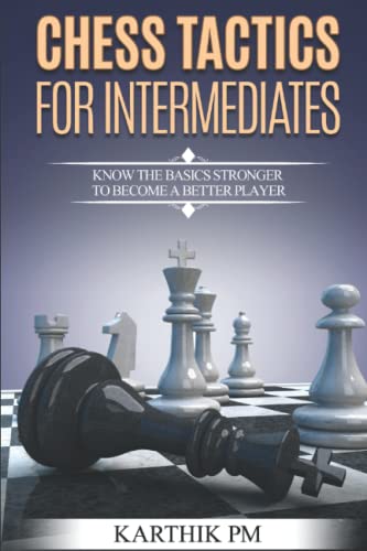 advanced chess tactics - Chess Tactics for Intermediates: Know the basics stronger to become a better player!