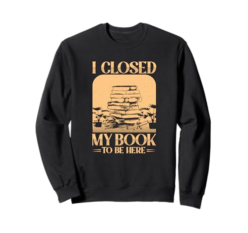 Cerré mi Libro para Estar aquí Divertido Arte de Lectura Sudadera