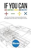 IF YOU CAN ADD, SUBTRACT, DIVIDE, AND MULTIPLY: You to can Broker Commercial Real Estate Mortgage loans And Earn a Six-Figure Income