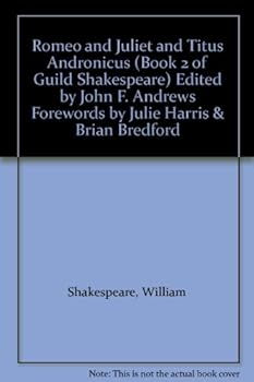 Romeo and Juliet and Titus Andronicus (Book 2 of Guild Shakespeare) Edited by John F. Andrews Forewords by Julie Harris & Brian Bredford