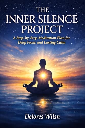 The Inner Silence Project: A Step-by-Step Meditation Plan for Deep