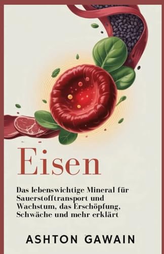 Eisen: Das lebenswichtige Mineral für Sauerstofftransport und Wachstum, das Erschöpfung, Schwäche und mehr erklärt