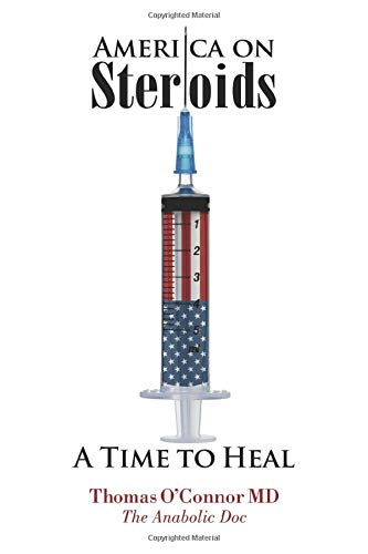 America on Steroids: A Time to Heal: The Anabolic Doc Weighs Bro-Science Against Evidence-Based Medi America on Steroids: A Time to Heal: The Anabolic Doc Weighs Bro-Science Against Evidence-Based Medi