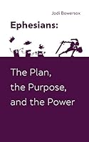 Ephesians: The Plan, The Purpose, and The Power 1505826438 Book Cover