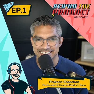 Prakash Chandran, CPO @Xano, Empowering innovators for the 21st Century and beyond - Behind The Product S1E1