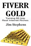 Fiverr Gold: Turning $5 Into Real Internet Riches